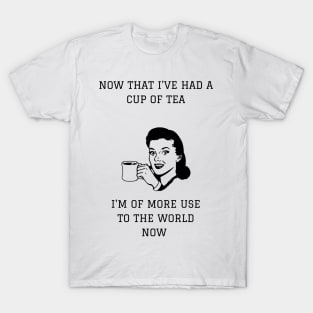 Now That I've Had A Cup Of Tea I'm More Use To The World Now T-Shirt